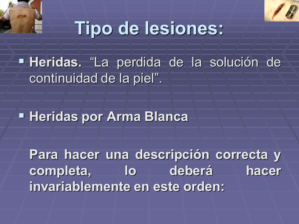 Tipo de lesiones: Heridas. La perdida de la solución de continuidad de la piel . Heridas por Arma Blanca.