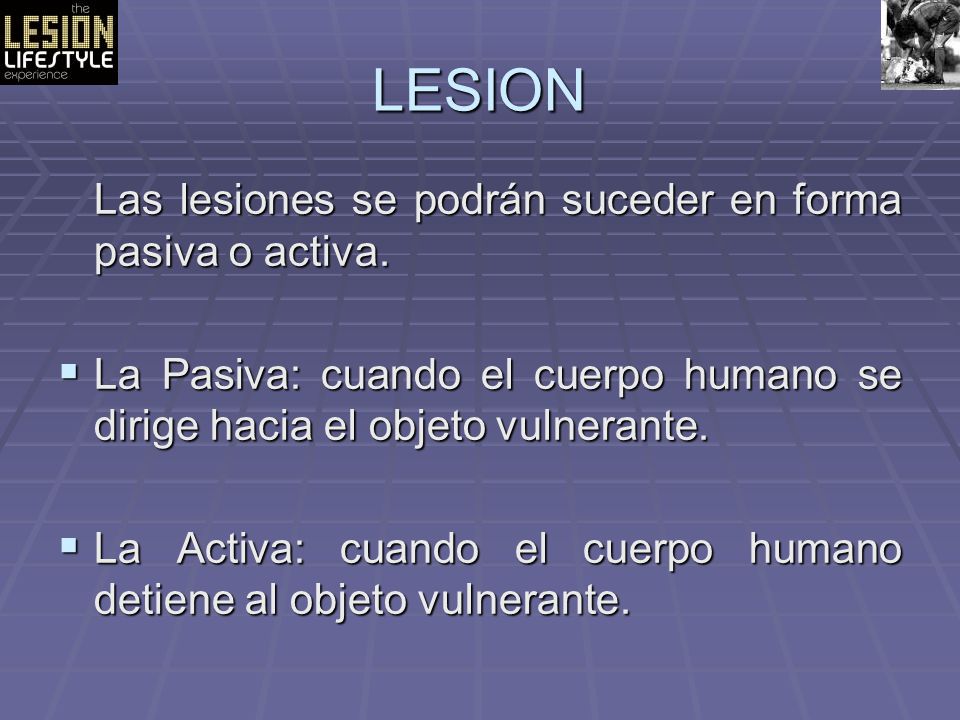 LESION Las lesiones se podrán suceder en forma pasiva o activa.