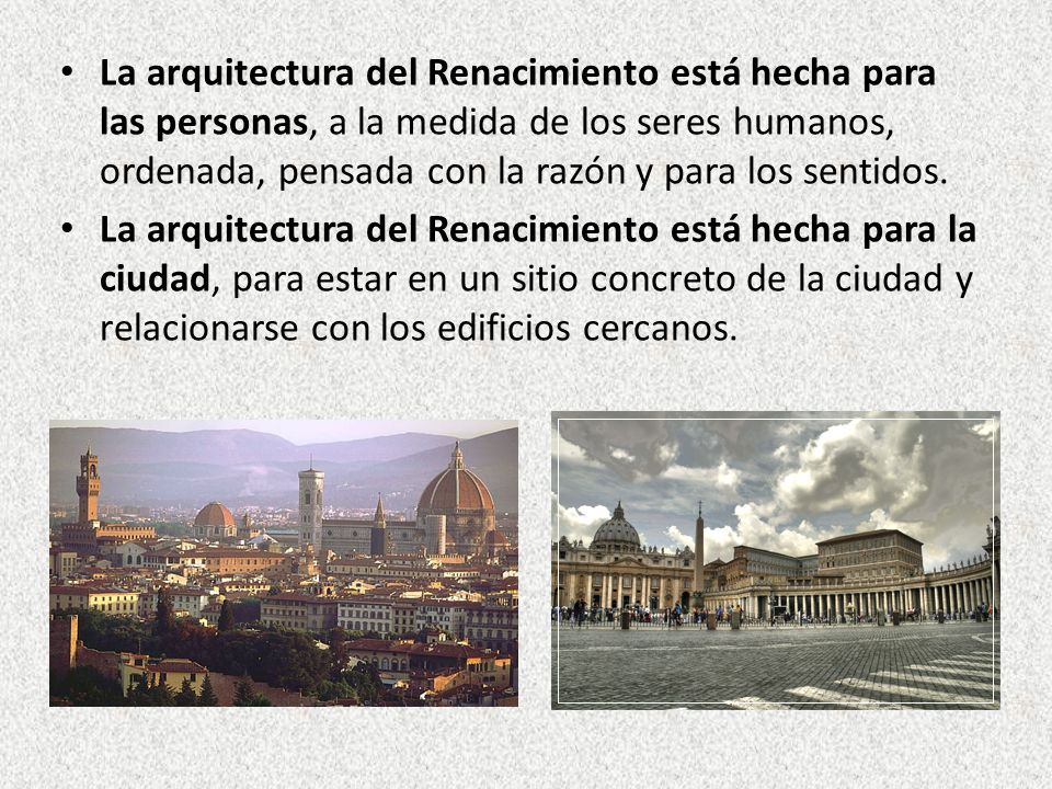 La arquitectura del Renacimiento está hecha para las personas, a la medida de los seres humanos, ordenada, pensada con la razón y para los sentidos.