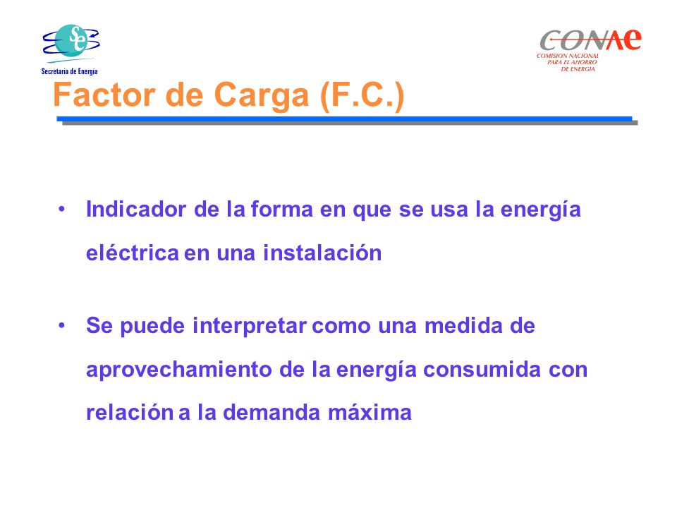 Factor de Carga (F.C.) Indicador de la forma en que se usa la energía eléctrica en una instalación.
