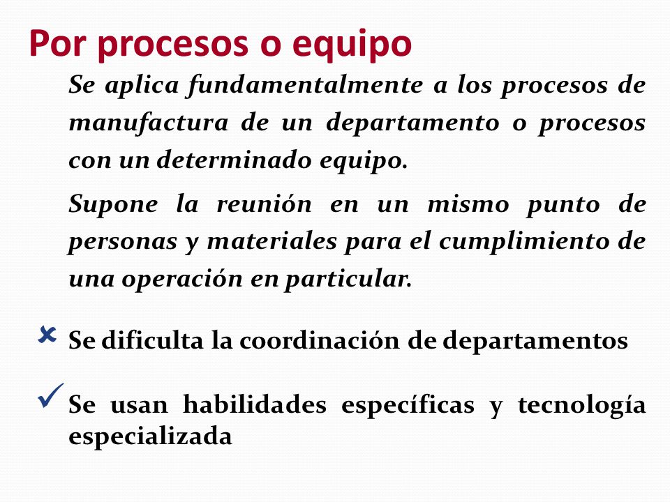 Por procesos o equipo Se aplica fundamentalmente a los procesos de manufactura de un departamento o procesos con un determinado equipo.