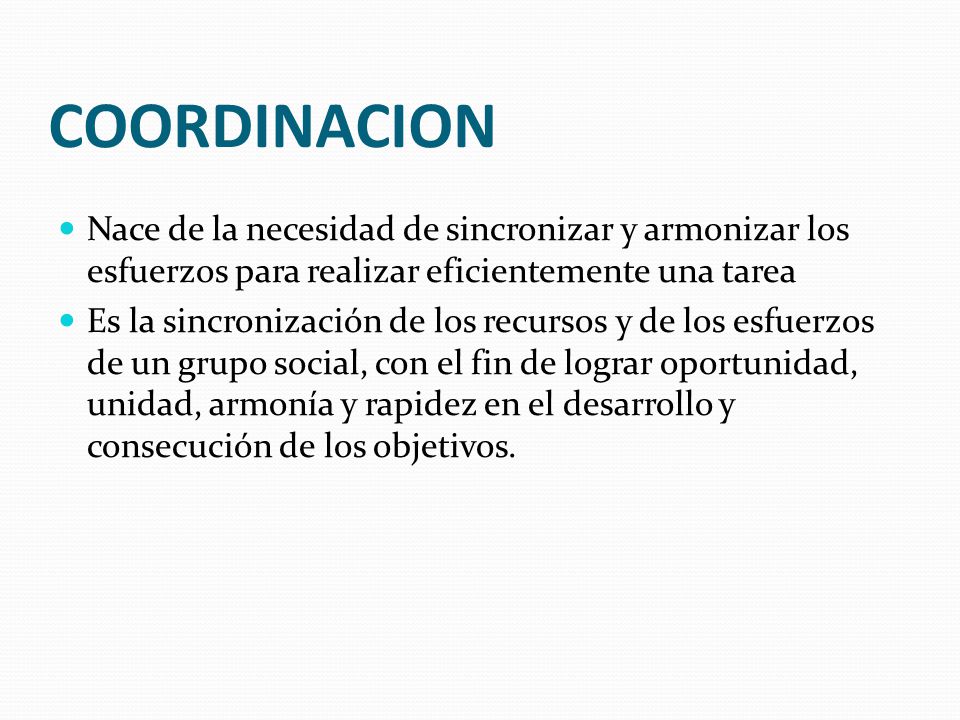 COORDINACION Nace de la necesidad de sincronizar y armonizar los esfuerzos para realizar eficientemente una tarea.
