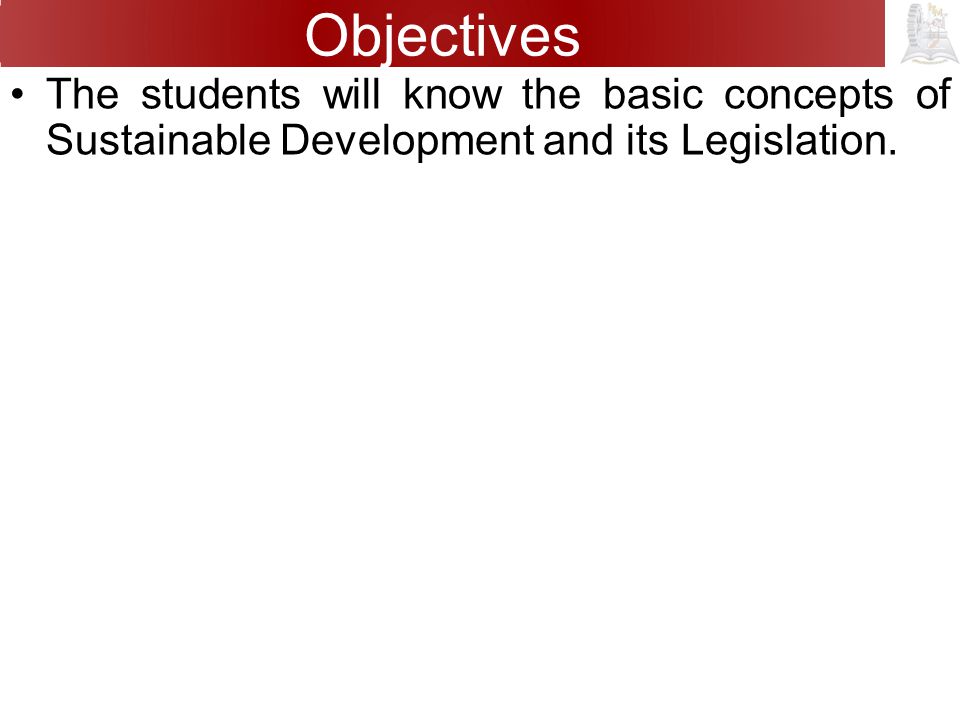 Objectives The students will know the basic concepts of Sustainable Development and its Legislation.