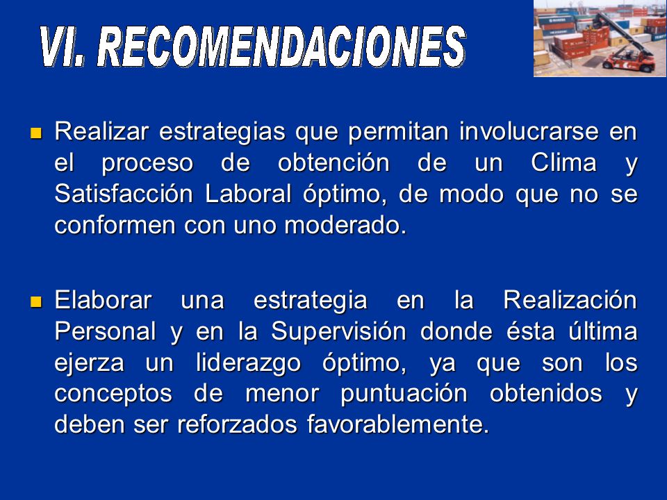 Realizar estrategias que permitan involucrarse en el proceso de obtención de un Clima y Satisfacción Laboral óptimo, de modo que no se conformen con uno moderado.