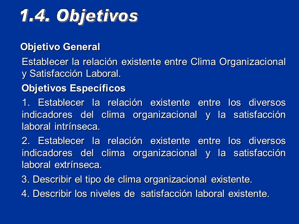 Objetivo General Establecer la relación existente entre Clima Organizacional y Satisfacción Laboral.