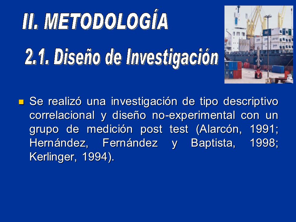 Se realizó una investigación de tipo descriptivo correlacional y diseño no-experimental con un grupo de medición post test (Alarcón, 1991; Hernández, Fernández y Baptista, 1998; Kerlinger, 1994).