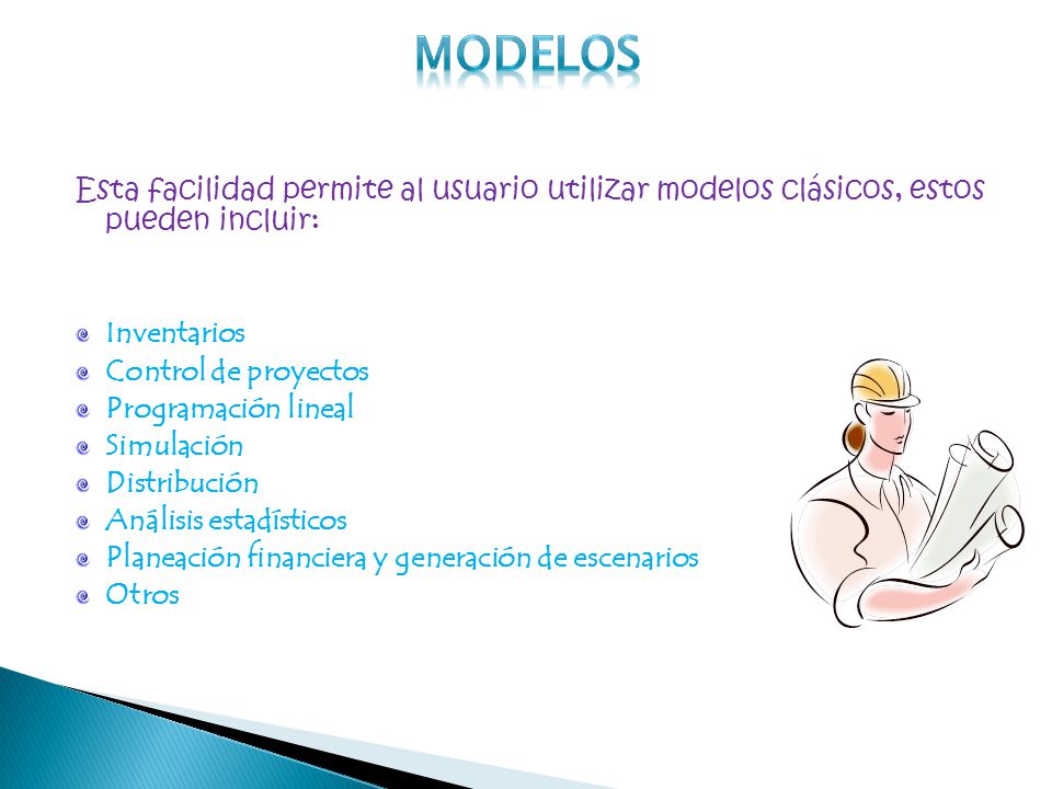Modelos Esta facilidad permite al usuario utilizar modelos clásicos, estos pueden incluir: Inventarios.