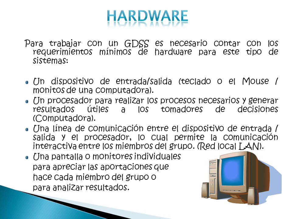 hardware Para trabajar con un GDSS es necesario contar con los requerimientos mínimos de hardware para este tipo de sistemas: