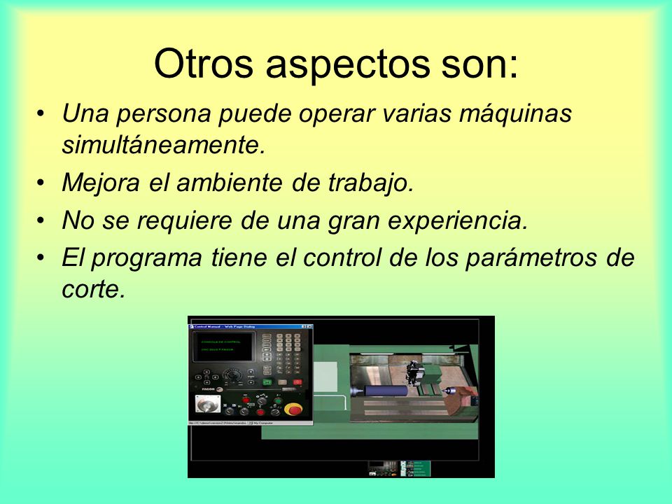 Otros aspectos son: Una persona puede operar varias máquinas simultáneamente. Mejora el ambiente de trabajo.