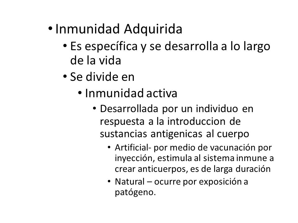 Inmunidad Adquirida Es específica y se desarrolla a lo largo de la vida. Se divide en. Inmunidad activa.