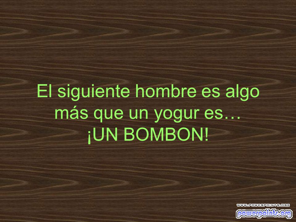 El siguiente hombre es algo más que un yogur es… ¡UN BOMBON!