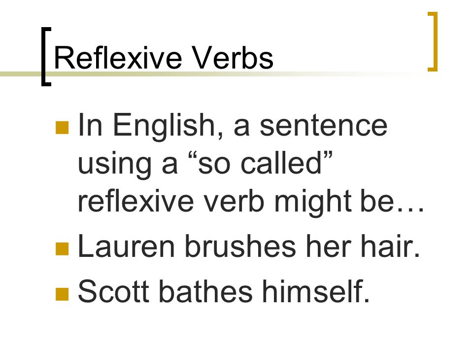 Reflexive Verbs In English, a sentence using a so called reflexive verb might be… Lauren brushes her hair.