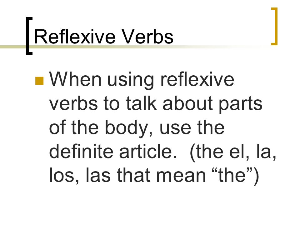 Reflexive Verbs When using reflexive verbs to talk about parts of the body, use the definite article.