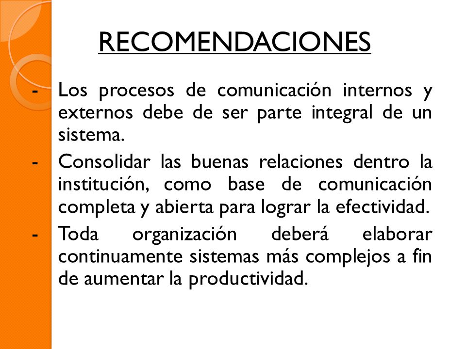 RECOMENDACIONES Los procesos de comunicación internos y externos debe de ser parte integral de un sistema.