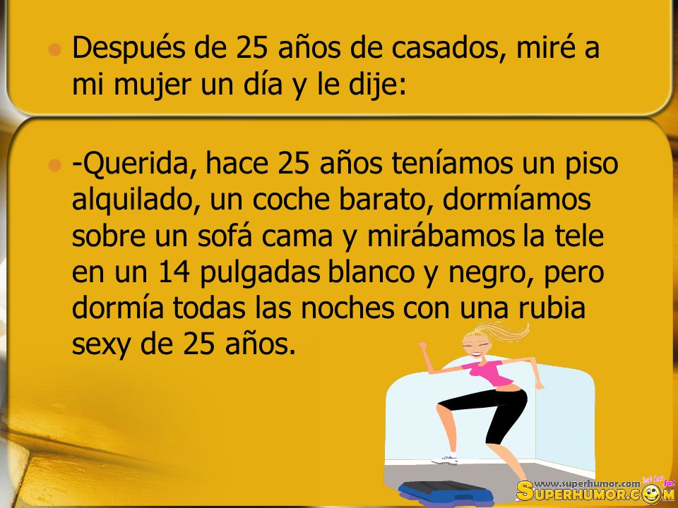 Después de 25 años de casados, miré a mi mujer un día y le dije: