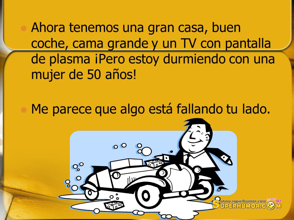 Ahora tenemos una gran casa, buen coche, cama grande y un TV con pantalla de plasma ¡Pero estoy durmiendo con una mujer de 50 años!