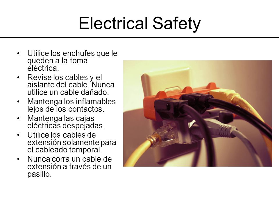 Electrical Safety Utilice los enchufes que le queden a la toma eléctrica. Revise los cables y el aislante del cable. Nunca utilice un cable dañado.