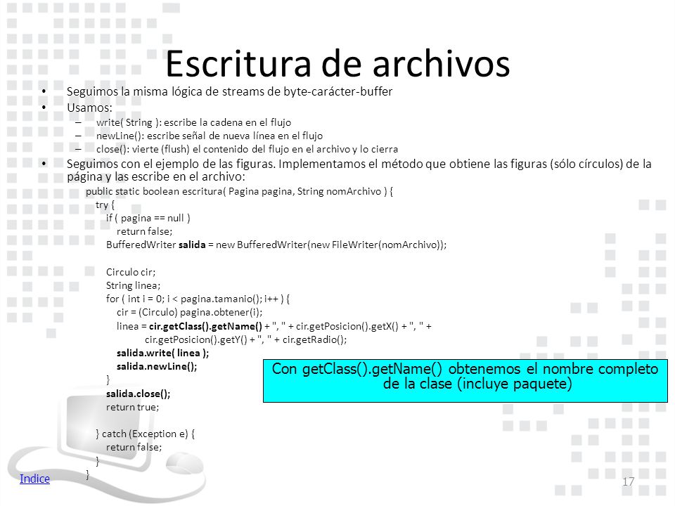 Escritura de archivos Seguimos la misma lógica de streams de byte-carácter-buffer. Usamos: write( String ): escribe la cadena en el flujo.