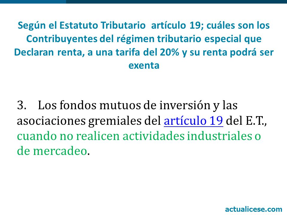 Según el Estatuto Tributario artículo 19; cuáles son los Contribuyentes del régimen tributario especial que Declaran renta, a una tarifa del 20% y su renta podrá ser exenta