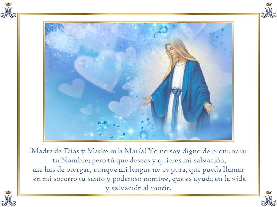 ¡Madre de Dios y Madre mía María! Yo no soy digno de pronunciar