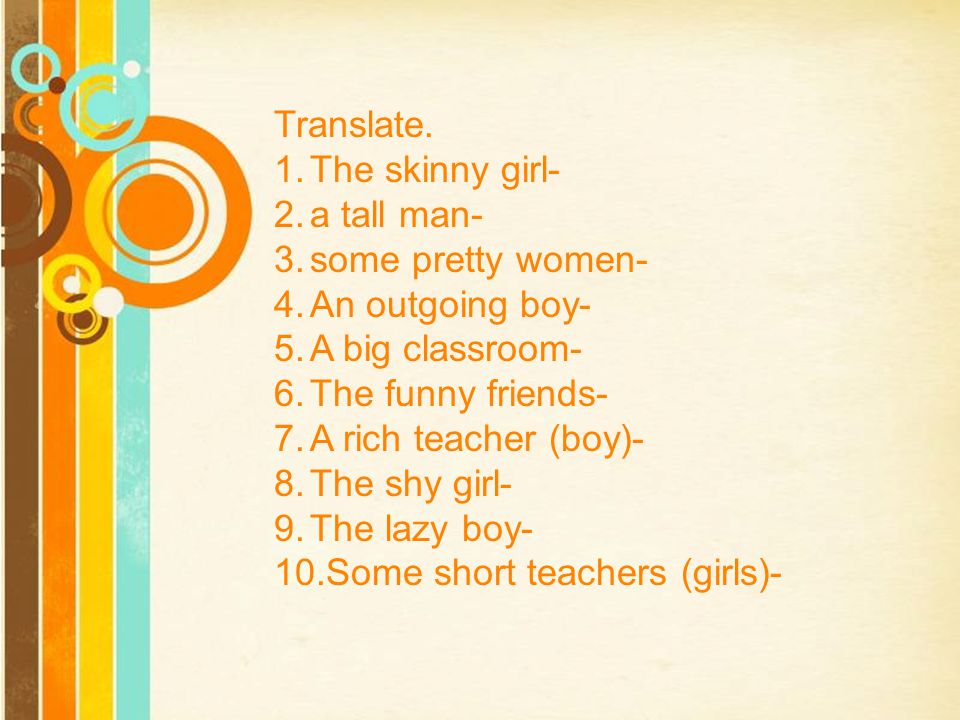Translate. The skinny girl- a tall man- some pretty women- An outgoing boy- A big classroom- The funny friends-
