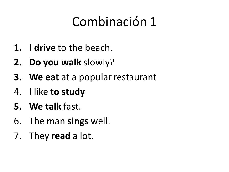 Combinación 1 I drive to the beach. Do you walk slowly