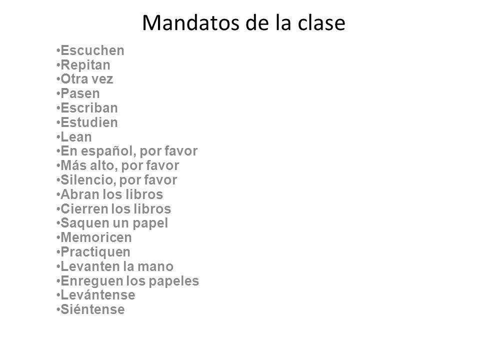 Mandatos de la clase Escuchen Repitan Otra vez Pasen Escriban Estudien