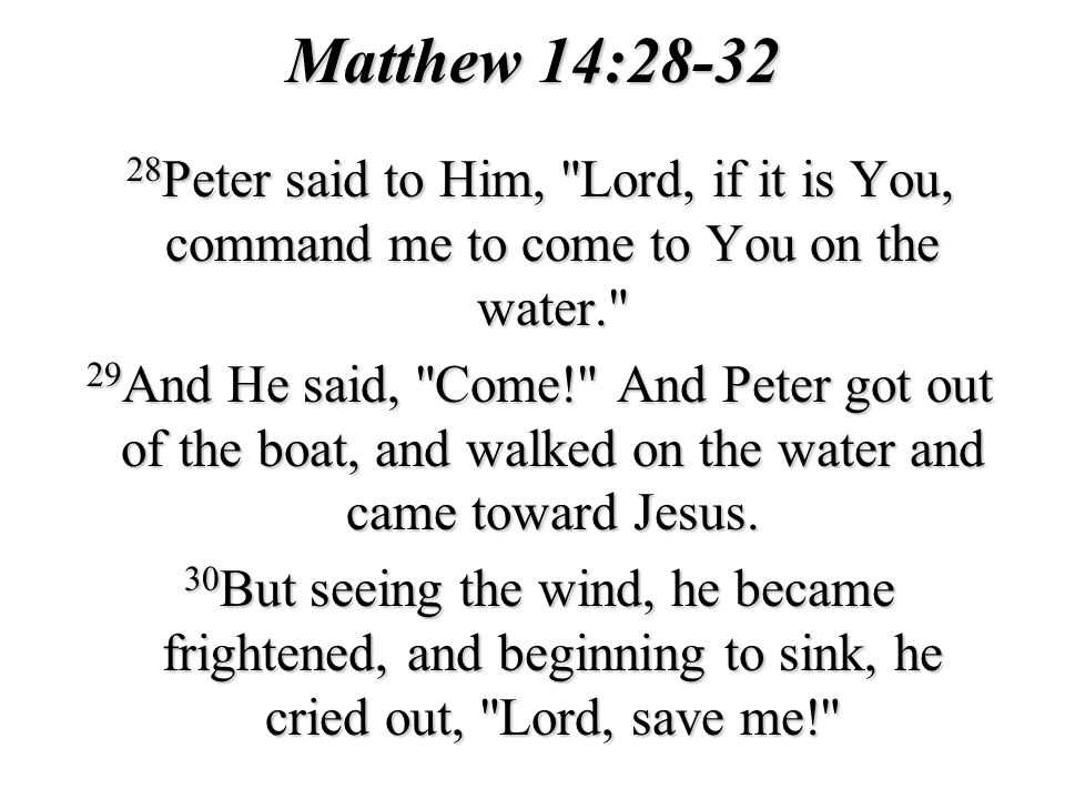 Matthew 14: Peter said to Him, Lord, if it is You, command me to come to You on the water.