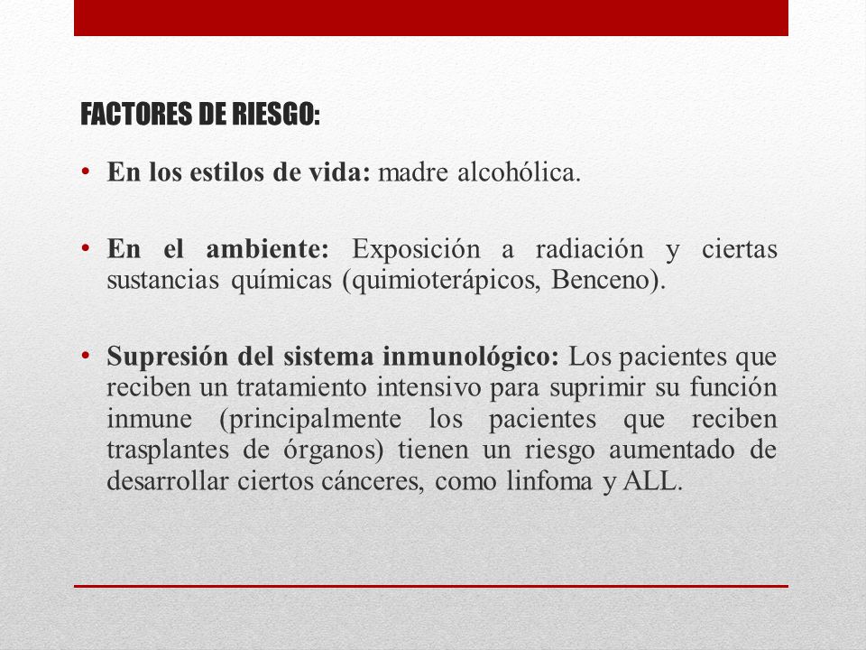 FACTORES DE RIESGO: En los estilos de vida: madre alcohólica.