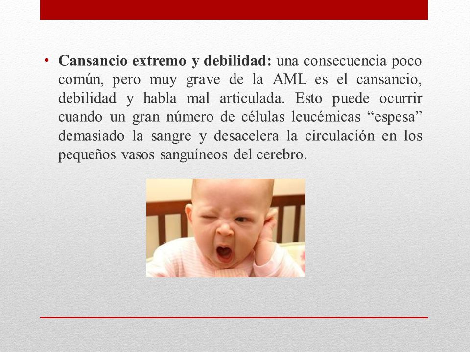 Cansancio extremo y debilidad: una consecuencia poco común, pero muy grave de la AML es el cansancio, debilidad y habla mal articulada.