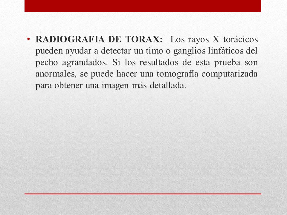 RADIOGRAFIA DE TORAX: Los rayos X torácicos pueden ayudar a detectar un timo o ganglios linfáticos del pecho agrandados.