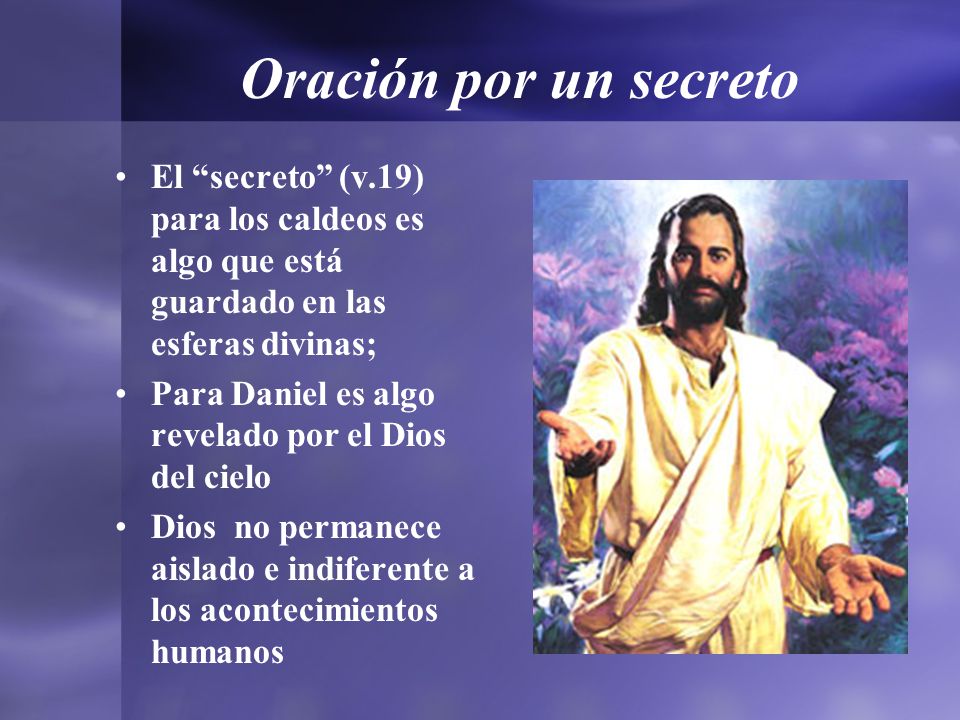 Oración por un secreto El secreto (v.19) para los caldeos es algo que está guardado en las esferas divinas;