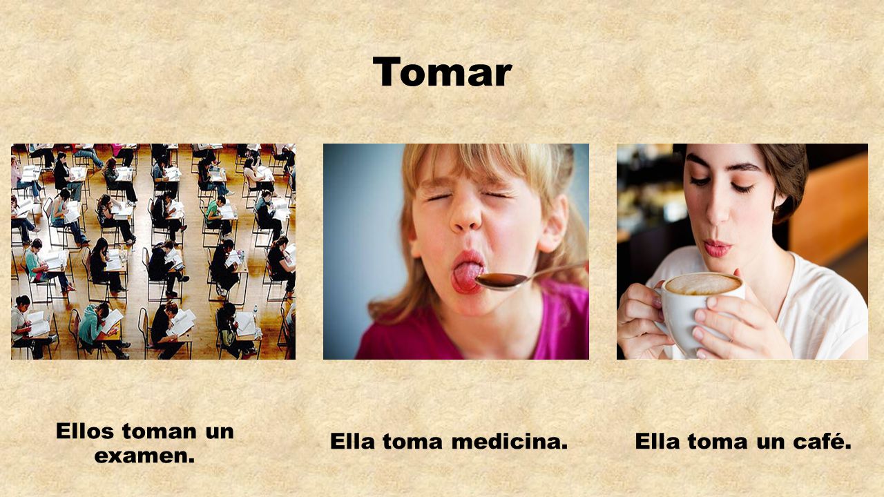 Tomar Ellos toman un examen. Ella toma medicina. Ella toma un café.
