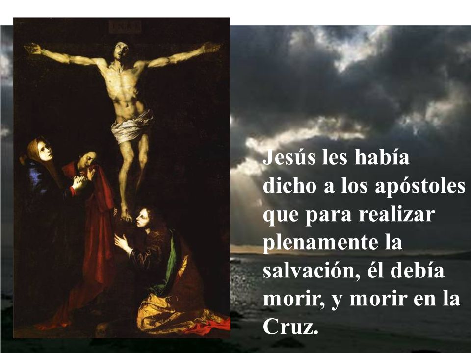 Jesús les había dicho a los apóstoles que para realizar plenamente la salvación, él debía morir, y morir en la Cruz.
