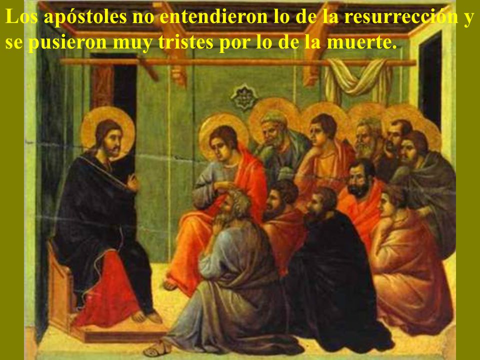 Los apóstoles no entendieron lo de la resurrección y se pusieron muy tristes por lo de la muerte.