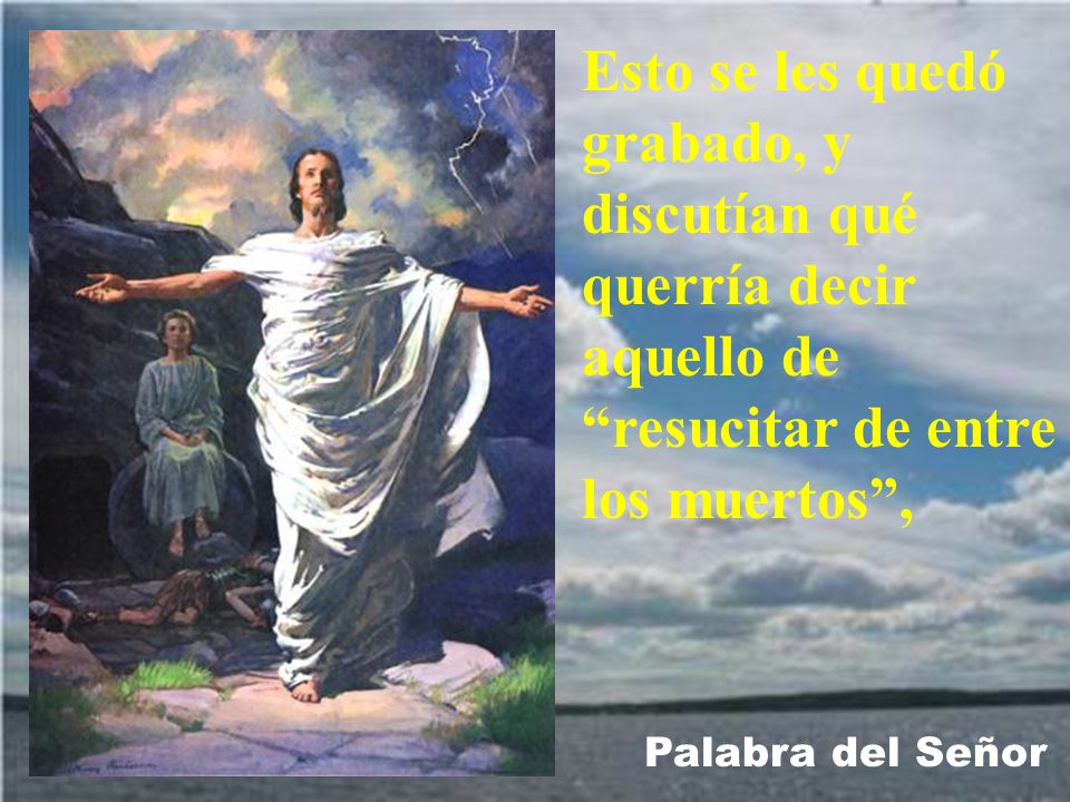 Esto se les quedó grabado, y discutían qué querría decir aquello de resucitar de entre los muertos ,