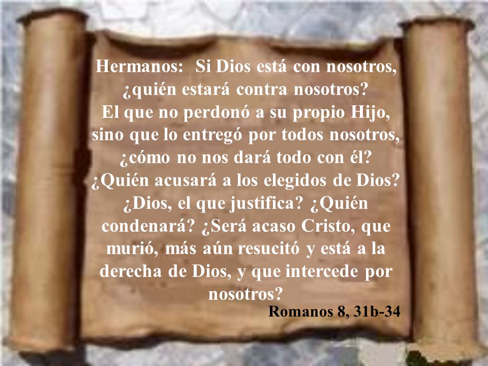 Hermanos: Si Dios está con nosotros, ¿quién estará contra nosotros