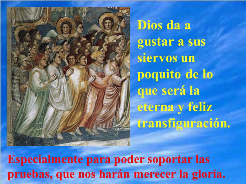 Dios da a gustar a sus siervos un poquito de lo que será la eterna y feliz transfiguración.
