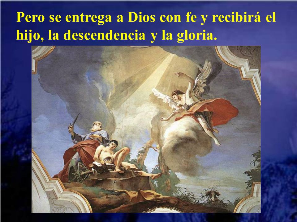 Pero se entrega a Dios con fe y recibirá el hijo, la descendencia y la gloria.