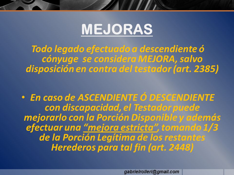 MEJORAS Todo legado efectuado a descendiente ó cónyuge se considera MEJORA, salvo disposición en contra del testador (art. 2385)