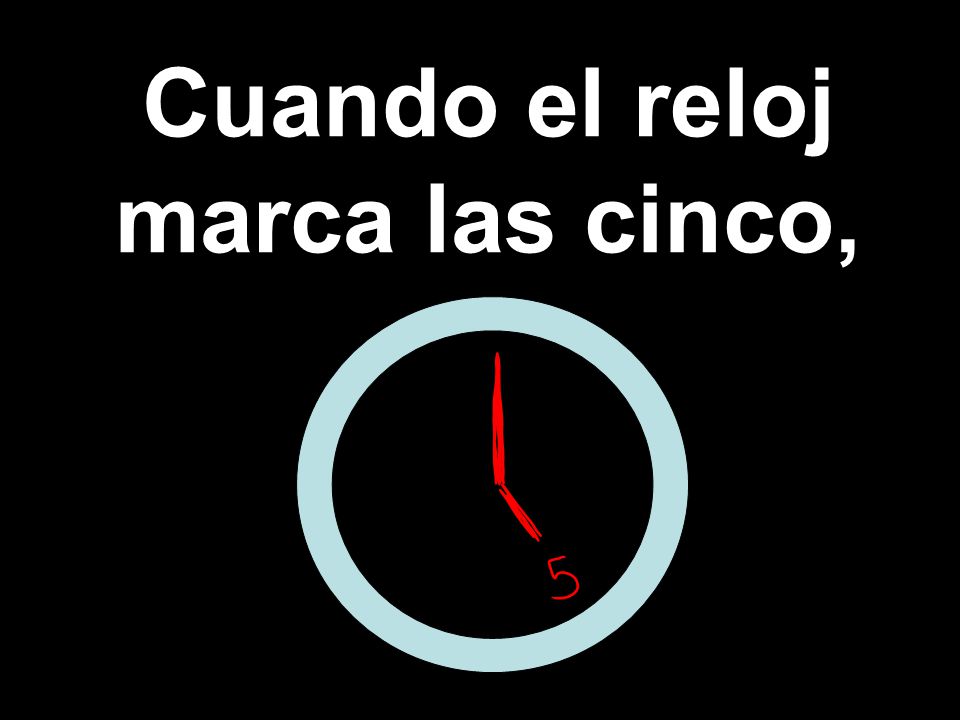 Cuando el reloj marca las cinco,