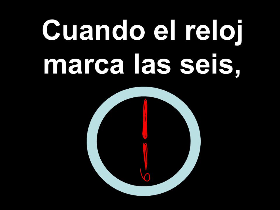 Cuando el reloj marca las seis,