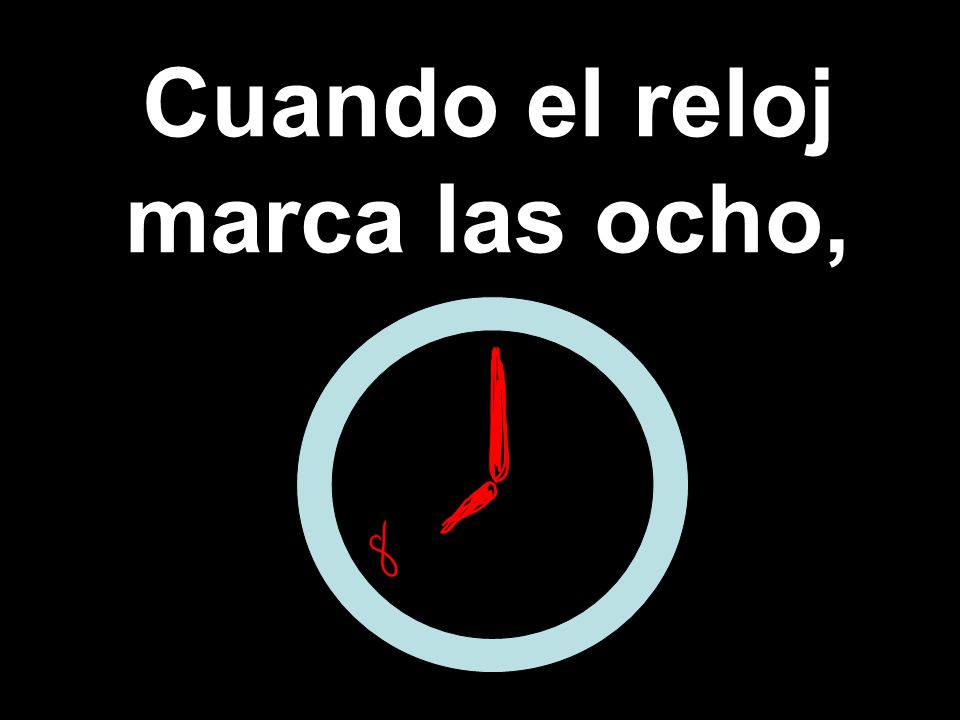 Cuando el reloj marca las ocho,