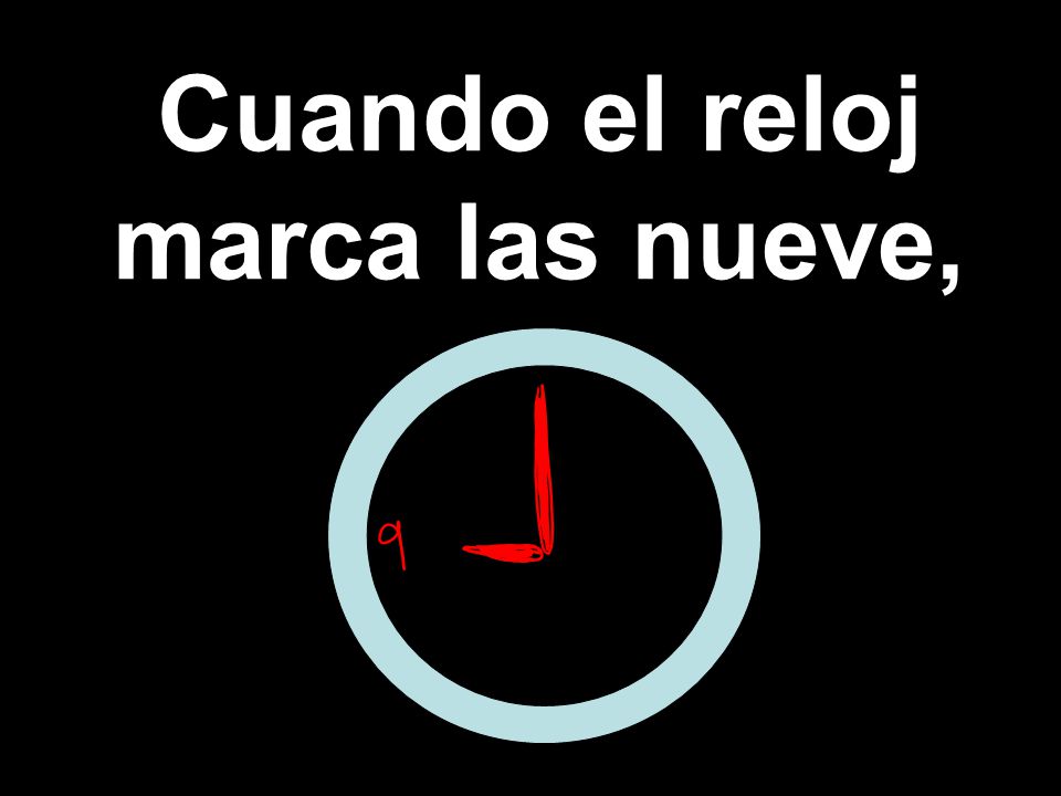 Cuando el reloj marca las nueve,
