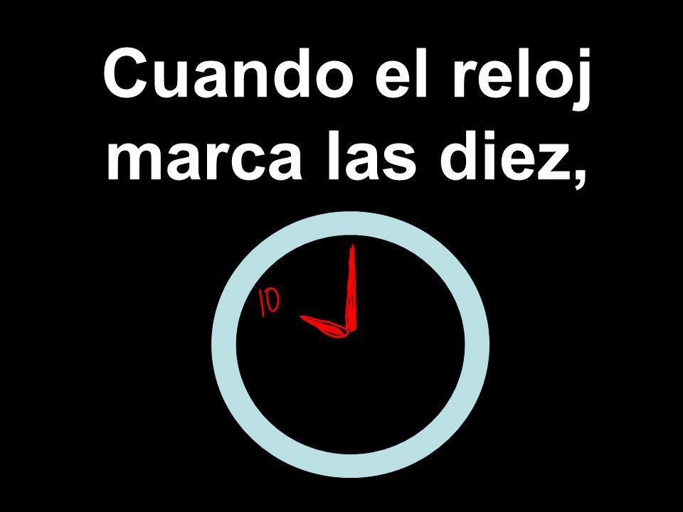 Cuando el reloj marca las diez,