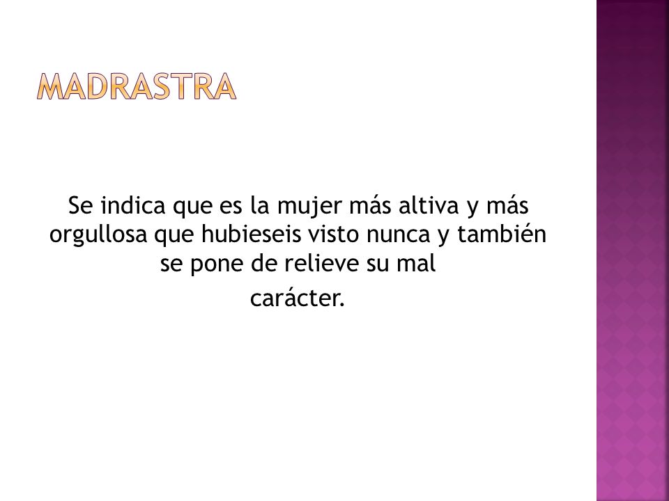 MADRASTRA Se indica que es la mujer más altiva y más orgullosa que hubieseis visto nunca y también se pone de relieve su mal carácter.