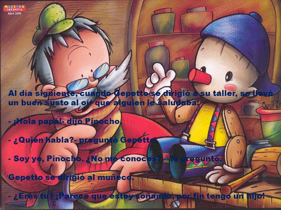 Al día siguiente, cuando Gepetto se dirigió a su taller, se llevó un buen susto al oír que alguien le saludaba: