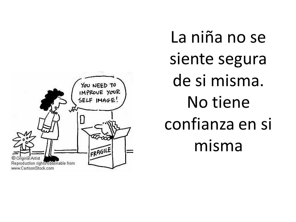 La niña no se siente segura de si misma. No tiene confianza en si misma