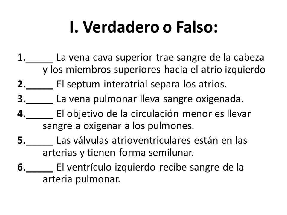 I. Verdadero o Falso: 1._____ La vena cava superior trae sangre de la cabeza y los miembros superiores hacia el atrio izquierdo.
