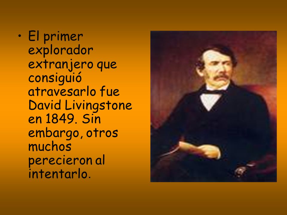 El primer explorador extranjero que consiguió atravesarlo fue David Livingstone en 1849.